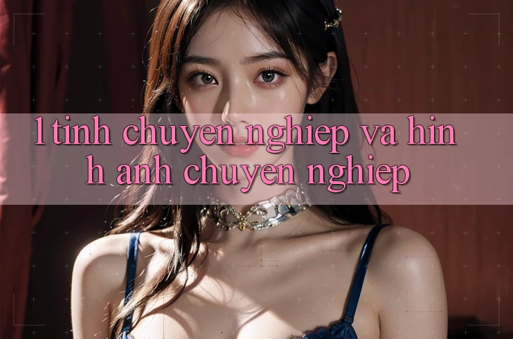 1. Tính Chuyên nghiệp và Hình Ảnh Chuyên Nghiệp