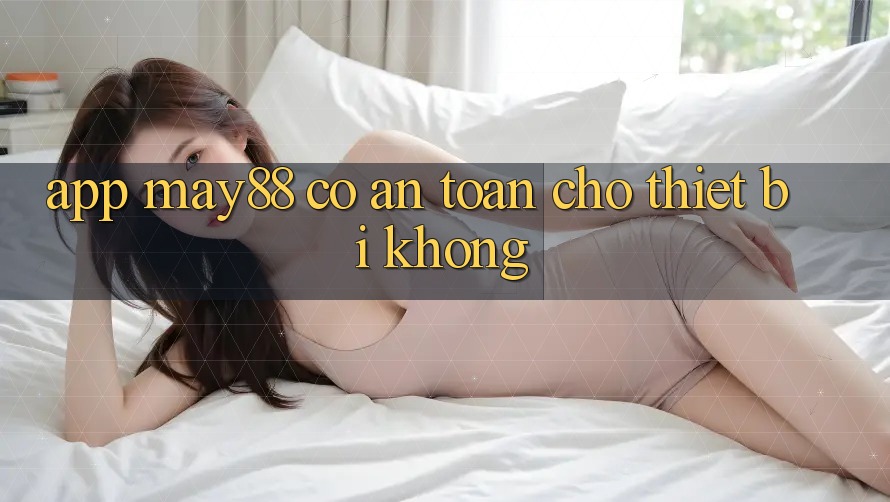 App may88 có an toàn cho thiết bị không?