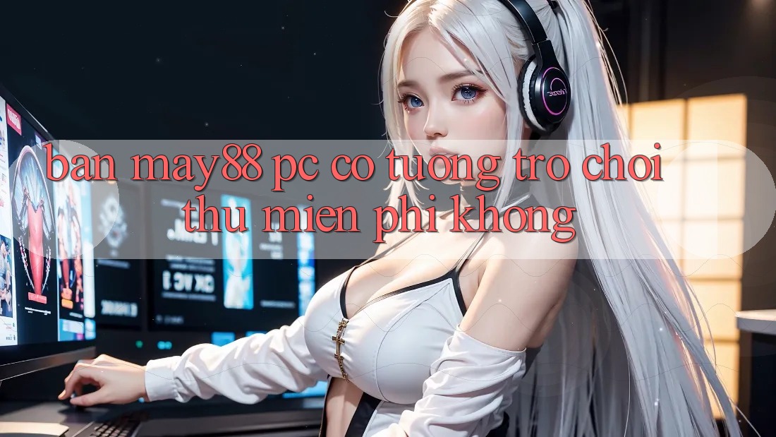 Bản may88 PC có tương trợ chơi thử miễn phí không? Bản may88 PC có tương trợ chơi thử miễn phí không?