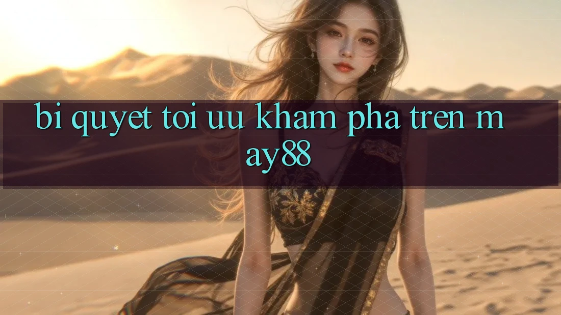 Bí quyết tối ưu khám phá trên may88 Bí quyết tối ưu khám phá trên may88
