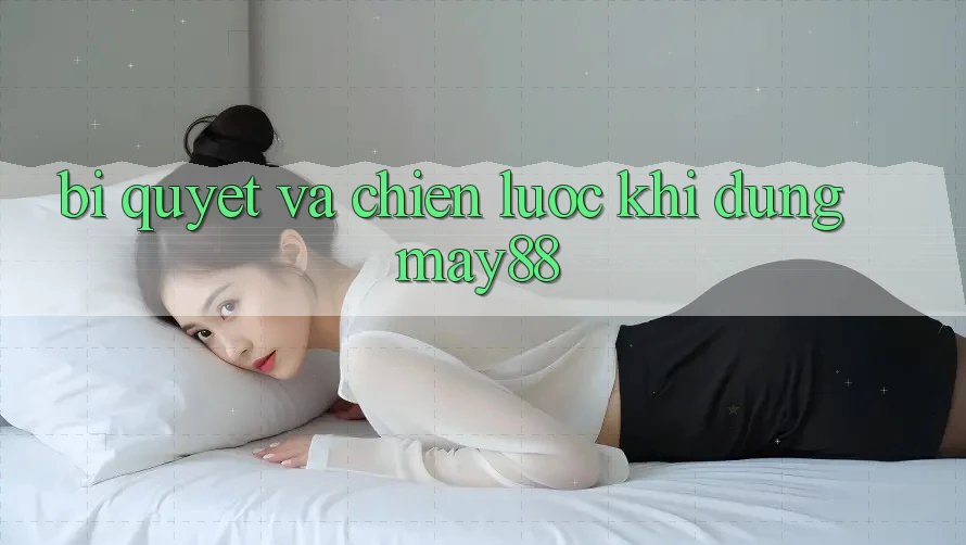 Bí quyết và chiến lược khi dùng may88 Bí quyết và chiến lược khi dùng may88