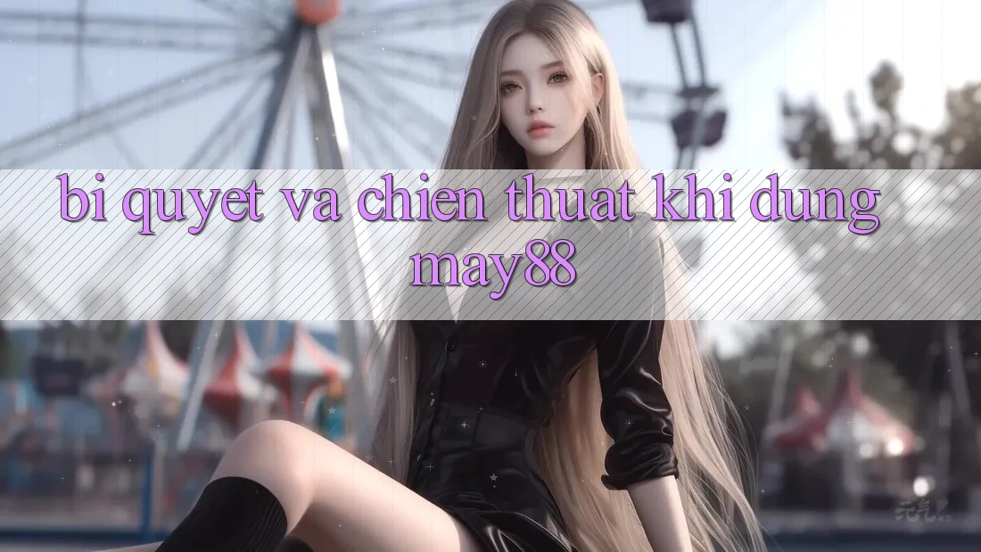 Bí quyết và chiến thuật khi dùng may88 Bí quyết và chiến thuật khi dùng may88