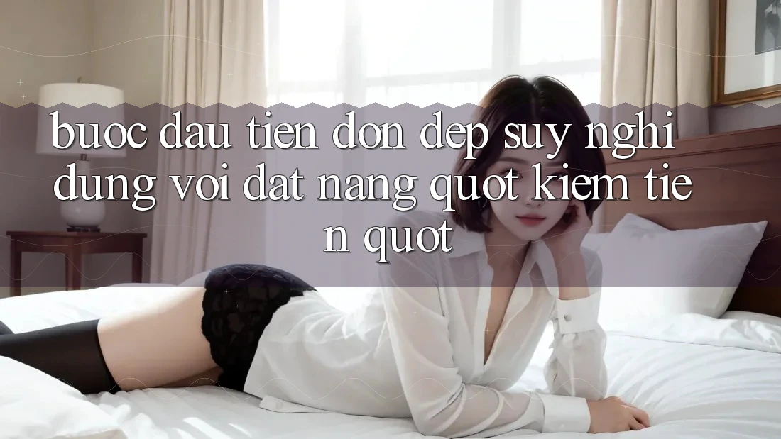 Bước Đầu Tiên: Dọn Dẹp Suy nghĩ - Đừng Vội Đặt Nặng " Kiếm Tiền" Bước Đầu Tiên: Dọn Dẹp Suy nghĩ - Đừng Vội Đặt Nặng " Kiếm Tiền"