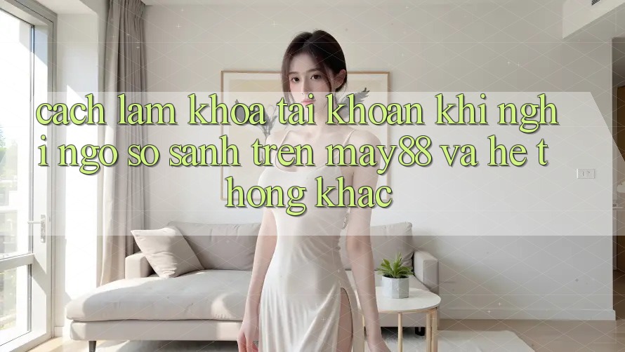 Cách làm Khóa Tài Khoản Khi Nghi Ngờ: So Sánh Trên may88 Và Hệ thống Khác