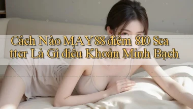 Cách nào May88 điểm 810 scatter là gì điều khoản minh bạch