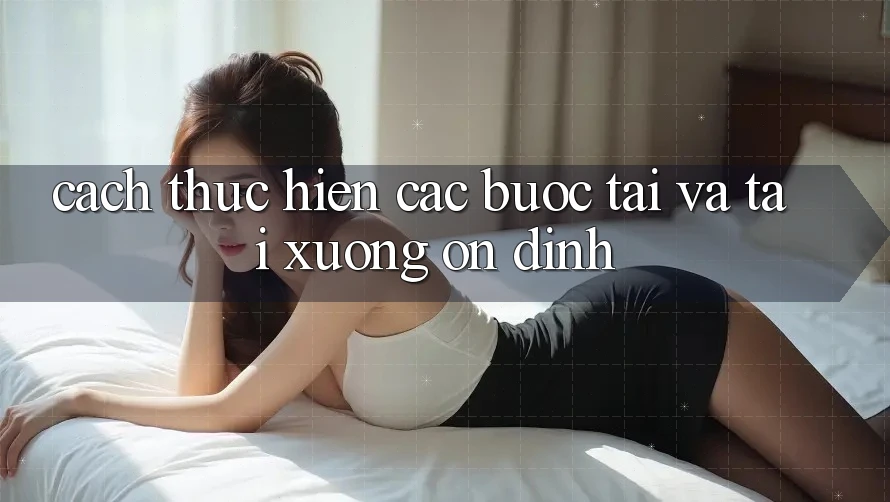 Cách thực hiện Các Bước Tải Và Tải xuống Ổn định Cách thực hiện Các Bước Tải Và Tải xuống Ổn định