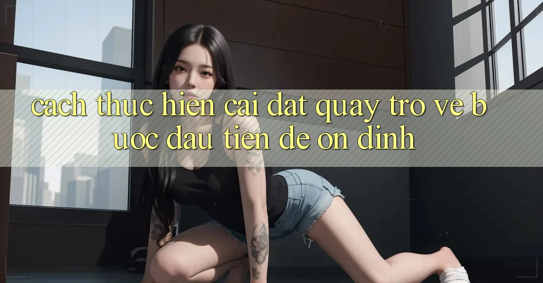 Cách thực hiện cài đặt quay trở về: bước đầu tiên để ổn định Cách thực hiện cài đặt quay trở về: bước đầu tiên để ổn định