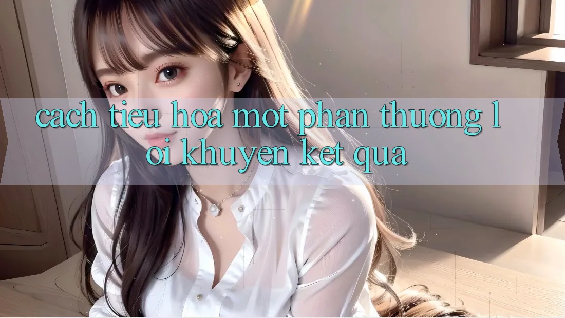 Cách “Tiêu Hóa” Một Phần Thưởng Lời Khuyên Kết quả Cách “Tiêu Hóa” Một Phần Thưởng Lời Khuyên Kết quả