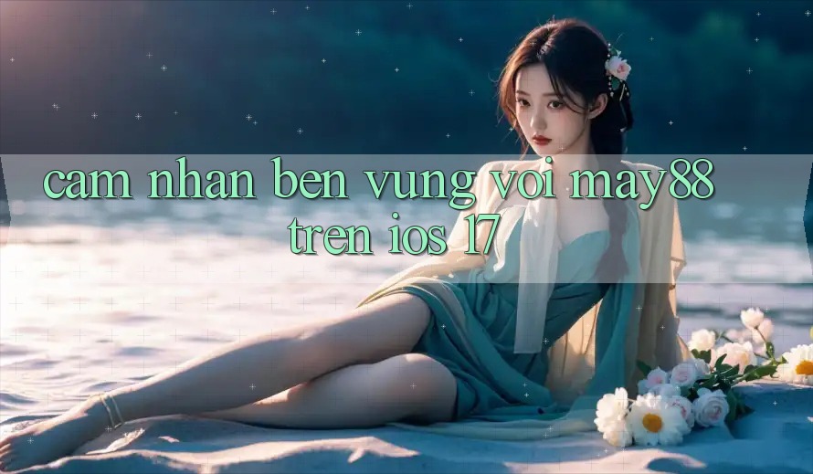 Cảm nhận bền vững với may88 trên iOS 17 Cảm nhận bền vững với may88 trên iOS 17