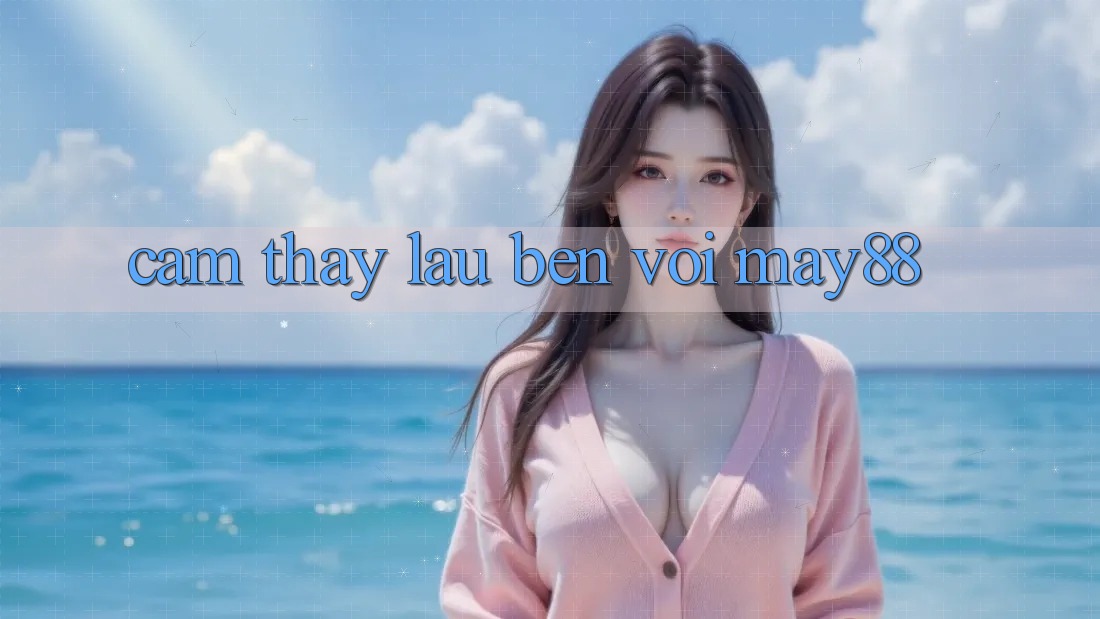 Cảm thấy lâu bền với may88 Cảm thấy lâu bền với may88