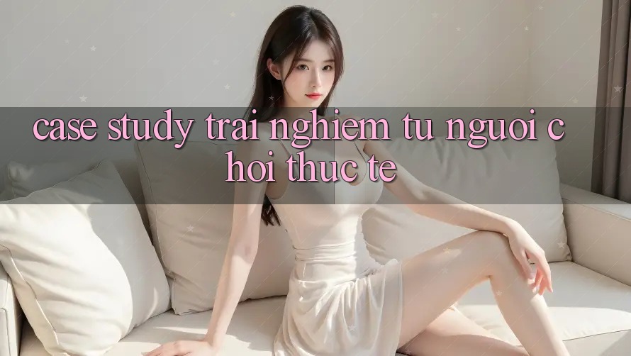 Case Study: Trải Nghiệm Từ Người chơi Thực Tế Case Study: Trải Nghiệm Từ Người chơi Thực Tế