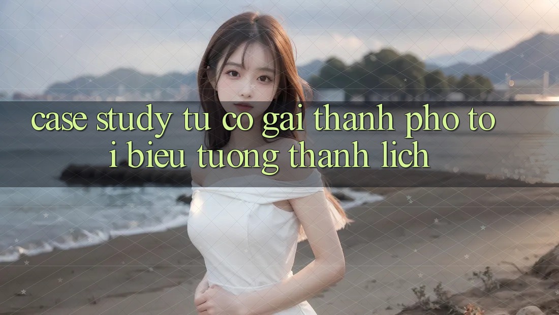 Case Study: Từ Cô Gái Thành Phố Tới Biểu Tượng Thanh Lịch Case Study: Từ Cô Gái Thành Phố Tới Biểu Tượng Thanh Lịch