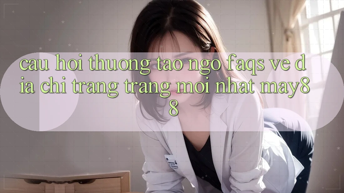 Câu Hỏi Thường Tao ngộ (FAQs) Về Địa chỉ trang Trang Mới nhất May88 Câu Hỏi Thường Tao ngộ (FAQs) Về Địa chỉ trang Trang Mới nhất May88