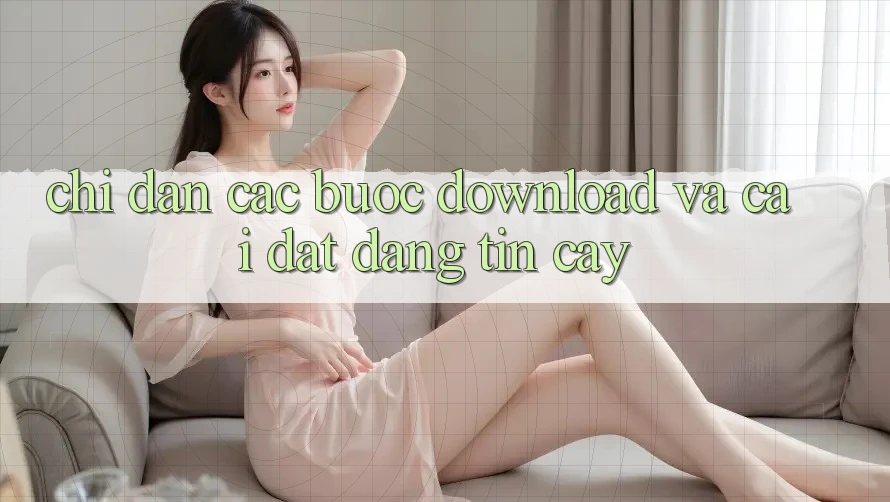 Chỉ dẫn Các Bước Download Và Cài Đặt Đáng tin cậy Chỉ dẫn Các Bước Download Và Cài Đặt Đáng tin cậy