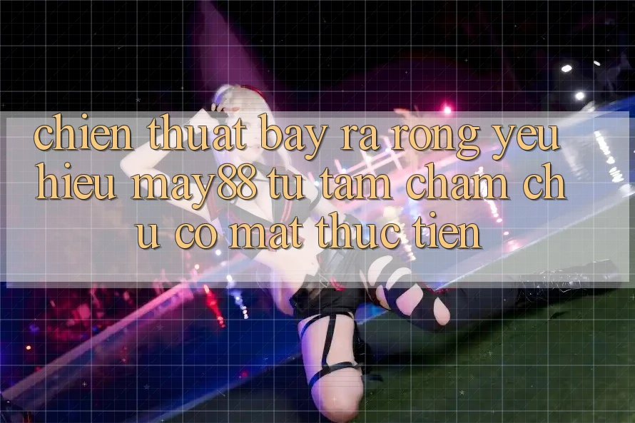 Chiến thuật Bày ra Rộng Yêu Hiệu May88: Từ Tầm Chăm chú Có mặt Thực Tiễn