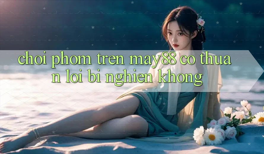 Chơi phỏm trên may88 có thuận lợi bị nghiện không? Chơi phỏm trên may88 có thuận lợi bị nghiện không?
