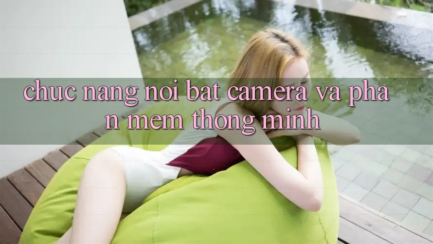Chức năng nổi bật: Camera và phần mềm thông minh Chức năng nổi bật: Camera và phần mềm thông minh