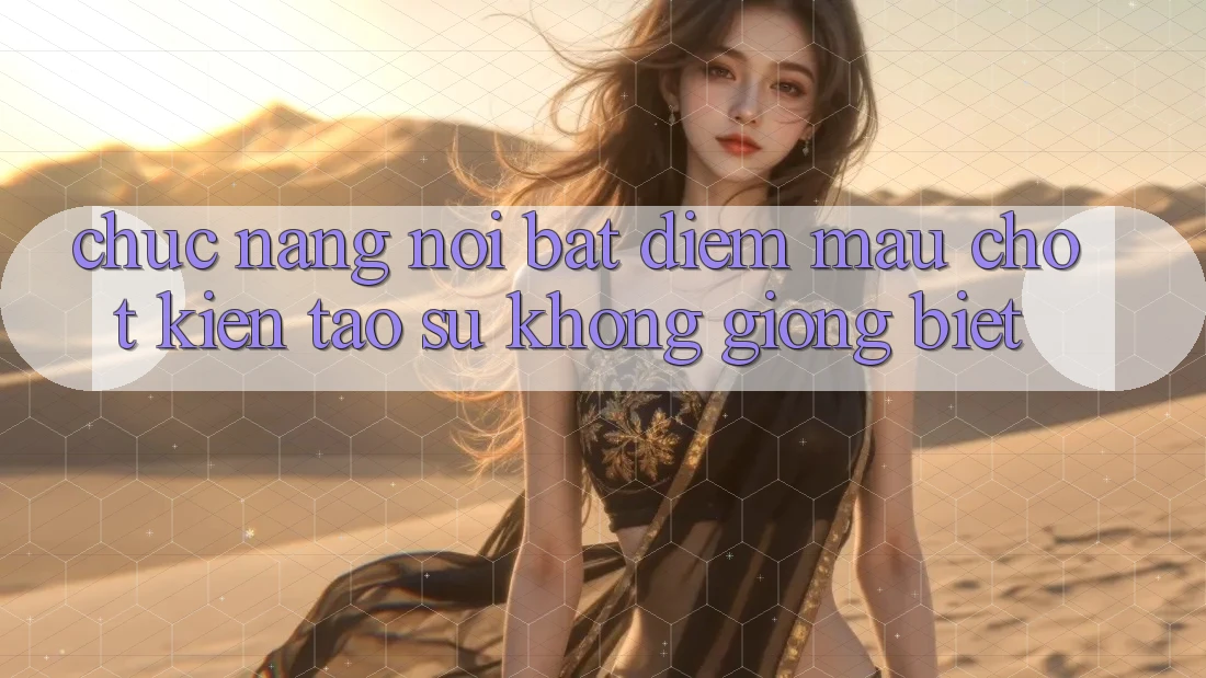 Chức năng nổi bật: Điểm mấu chốt kiến tạo sự không giống biệt Chức năng nổi bật: Điểm mấu chốt kiến tạo sự không giống biệt