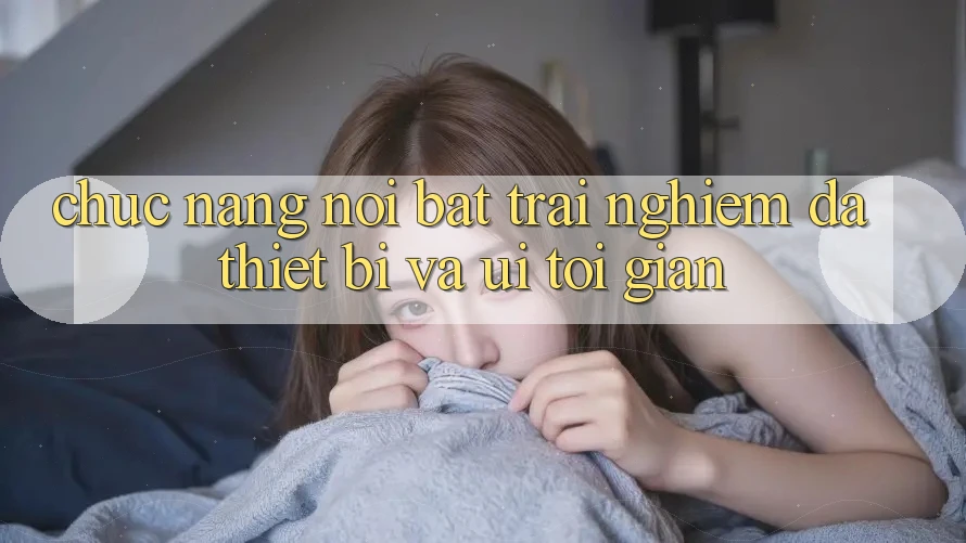 Chức năng nổi bật: Trải nghiệm đa thiết bị và UI tối giản