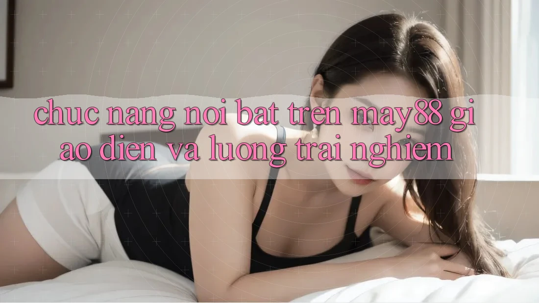 Chức năng nổi bật trên may88: giao diện và luồng trải nghiệm Chức năng nổi bật trên may88: giao diện và luồng trải nghiệm
