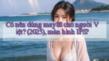 Có nên dùng may88 cho người Việt (2025), màn hình IPS