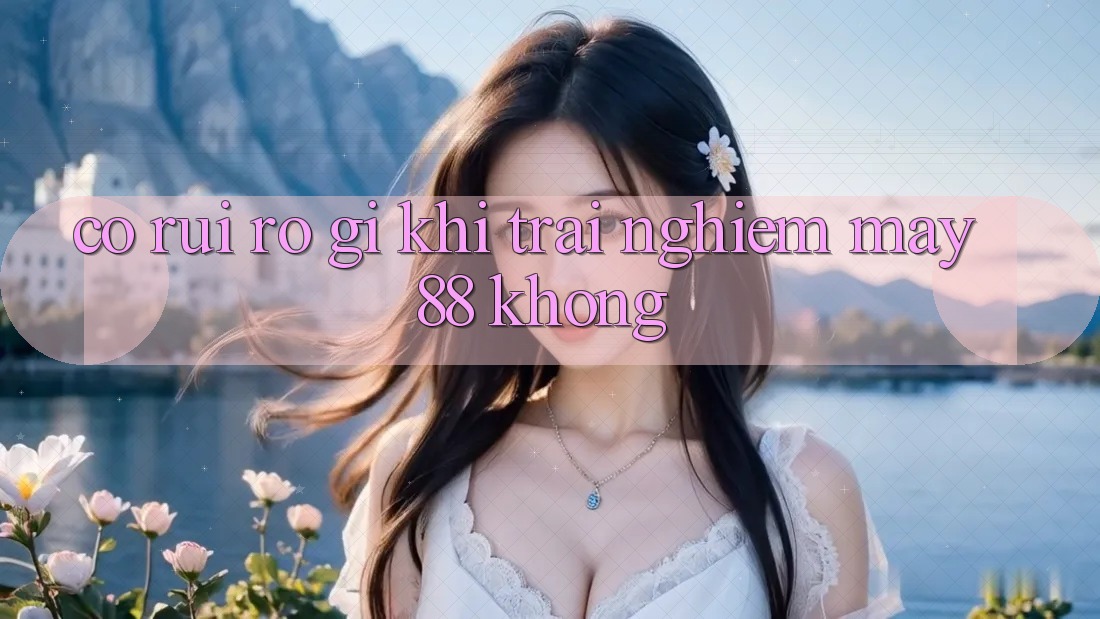 Có rủi ro gì khi trải nghiệm may88 không? Có rủi ro gì khi trải nghiệm may88 không?