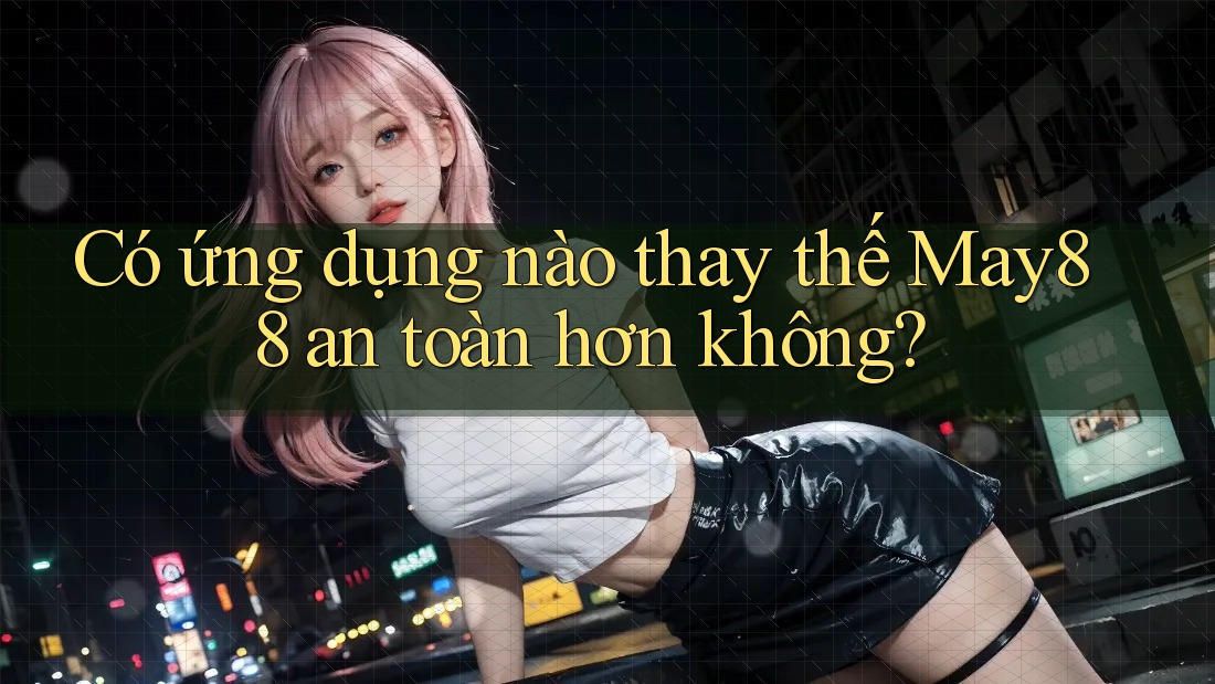 Có ứng dụng nào thay thế May88 an toàn hơn không? Có ứng dụng nào thay thế May88 an toàn hơn không?