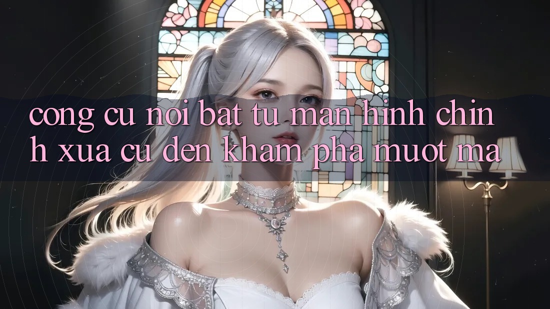 Công cụ nổi bật: từ màn hình chính xưa cũ đến khám phá mượt mà