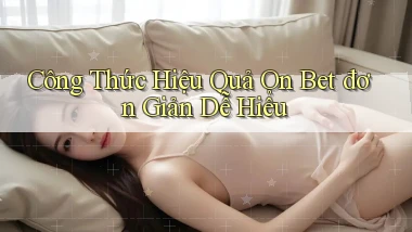 công thức hiệu quả on bet đơn giản dễ hiểu