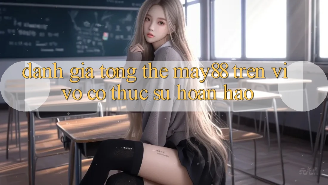 Đánh giá tổng thể — may88 trên Vivo có thực sự hoàn hảo?