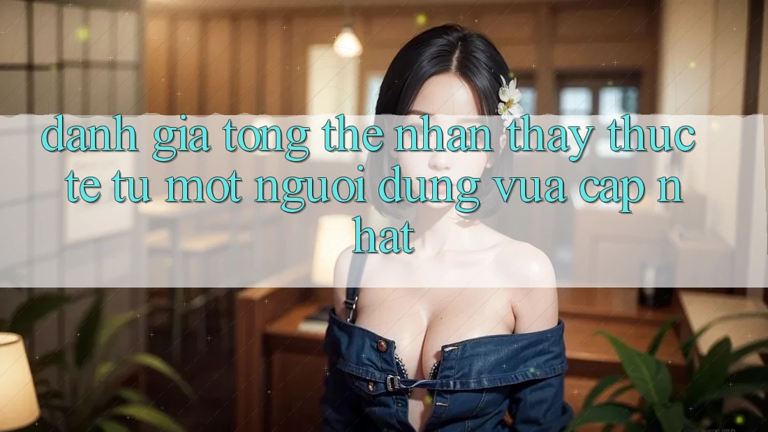 Đánh giá tổng thể – Nhận thấy thực tế từ một người dùng vừa cập nhật Đánh giá tổng thể – Nhận thấy thực tế từ một người dùng vừa cập nhật
