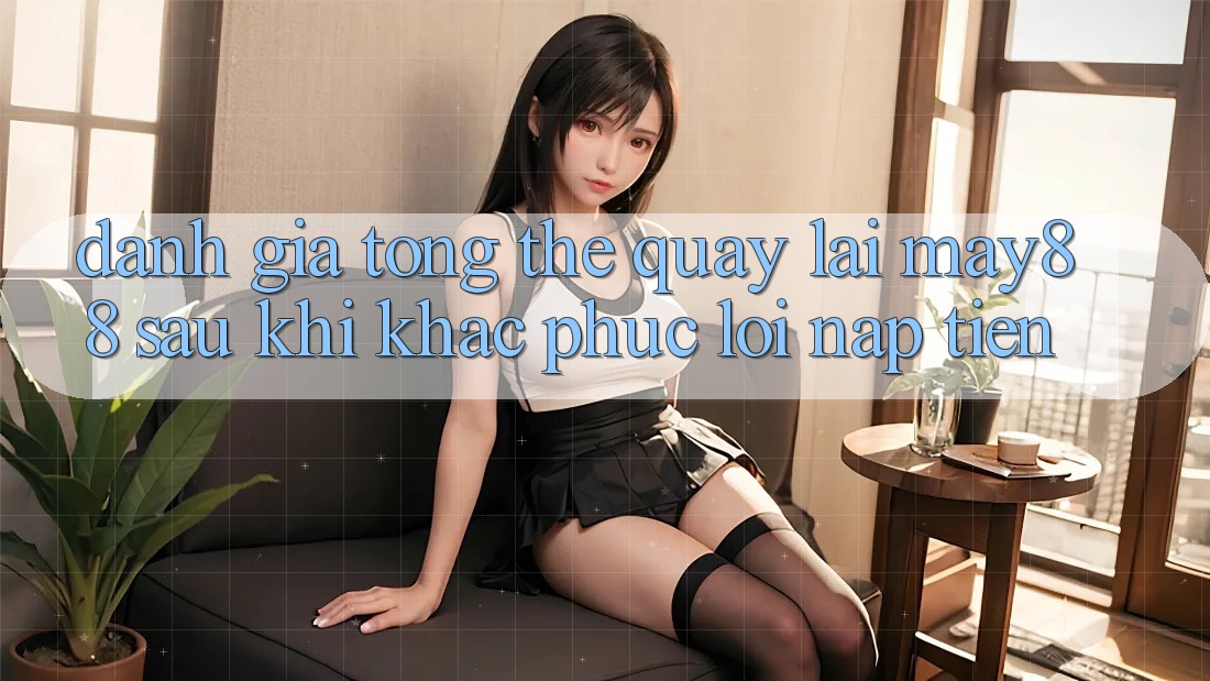Đánh giá tổng thể quay lại may88 sau khi khắc phục lỗi nạp tiền Đánh giá tổng thể quay lại may88 sau khi khắc phục lỗi nạp tiền