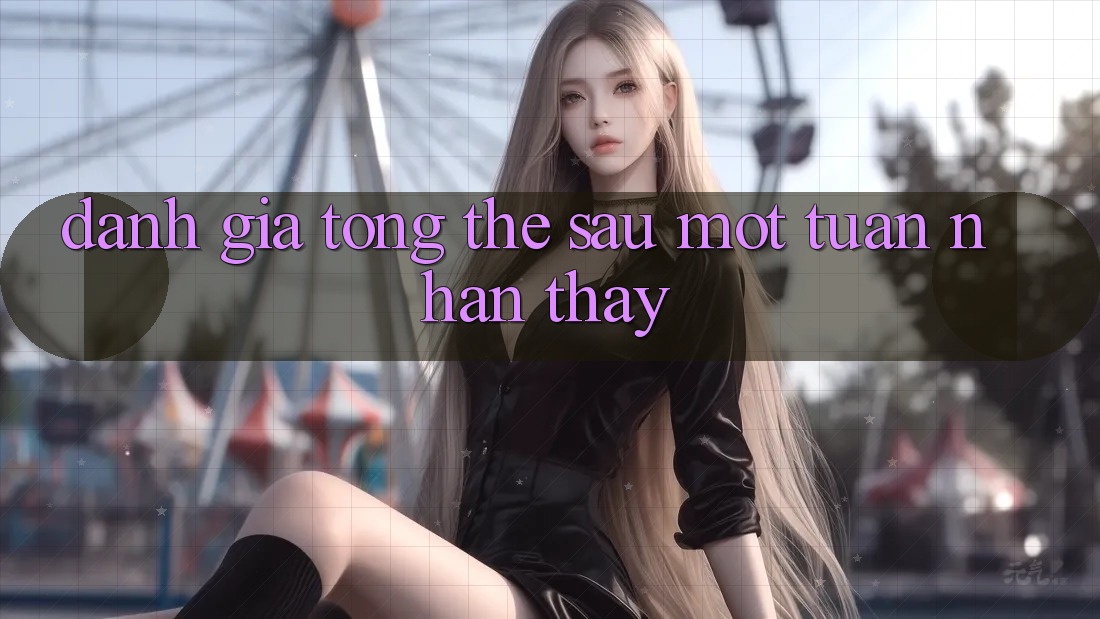 Đánh giá tổng thể sau một tuần nhận thấy Đánh giá tổng thể sau một tuần nhận thấy