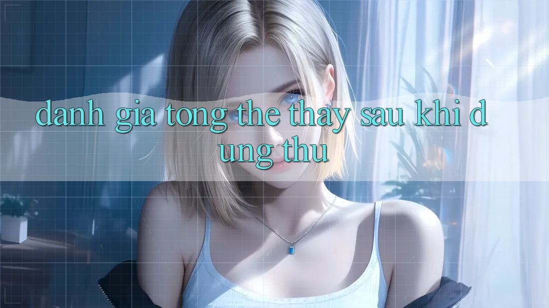Đánh giá tổng thể: Thấy sau khi dùng thử Đánh giá tổng thể: Thấy sau khi dùng thử