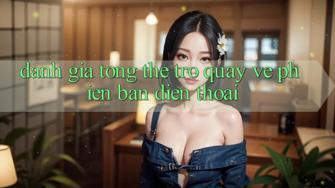 Đánh giá tổng thể trở quay về phiên bản điện thoại Đánh giá tổng thể trở quay về phiên bản điện thoại