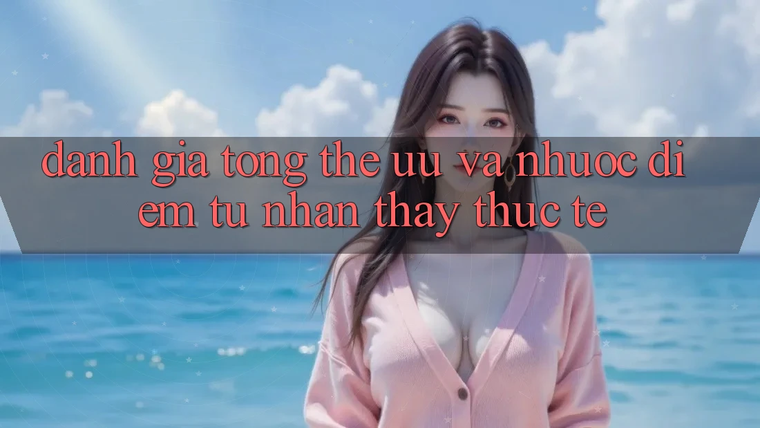 Đánh giá tổng thể – ưu và nhược điểm từ nhận thấy thực tế Đánh giá tổng thể – ưu và nhược điểm từ nhận thấy thực tế
