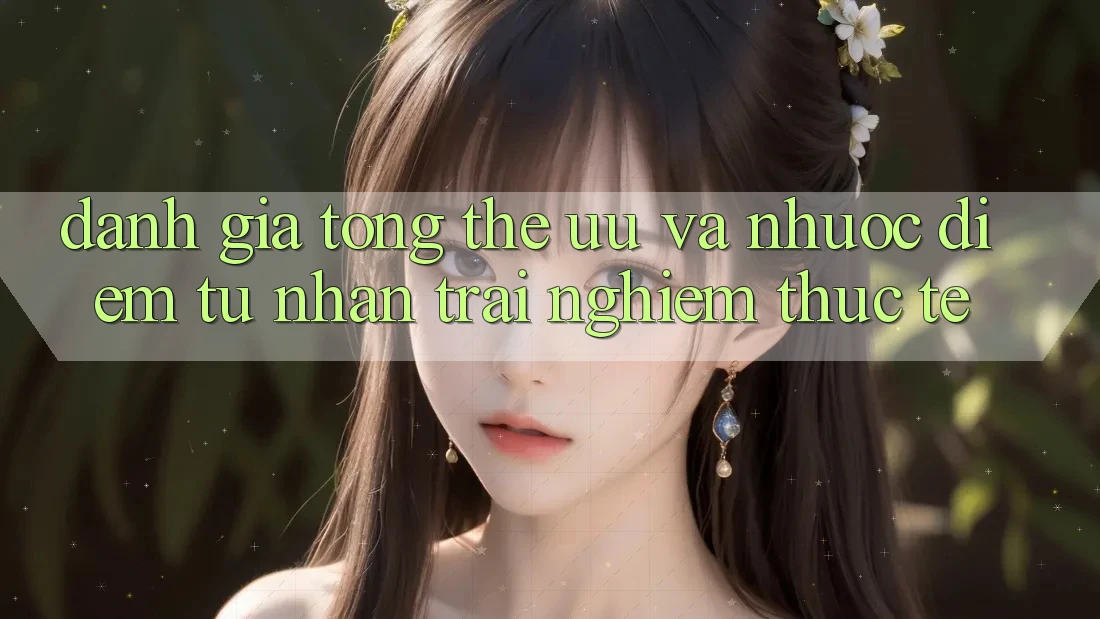 Đánh giá tổng thể – ưu và nhược điểm từ nhận trải nghiệm thực tế Đánh giá tổng thể – ưu và nhược điểm từ nhận trải nghiệm thực tế