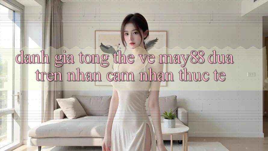 Đánh giá tổng thể về may88 dựa trên nhận cảm nhận thực tế