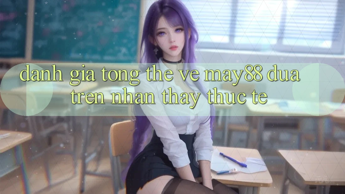 Đánh giá tổng thể về may88 dựa trên nhận thấy thực tế Đánh giá tổng thể về may88 dựa trên nhận thấy thực tế