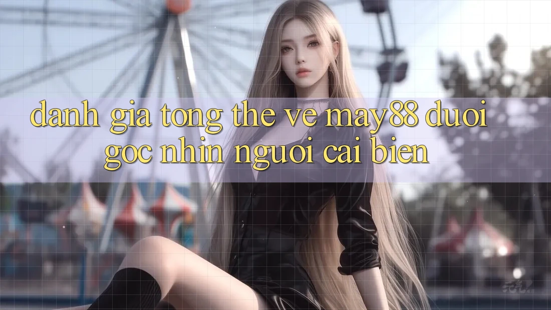 Đánh giá tổng thể về may88 dưới góc nhìn người cải biến Đánh giá tổng thể về may88 dưới góc nhìn người cải biến