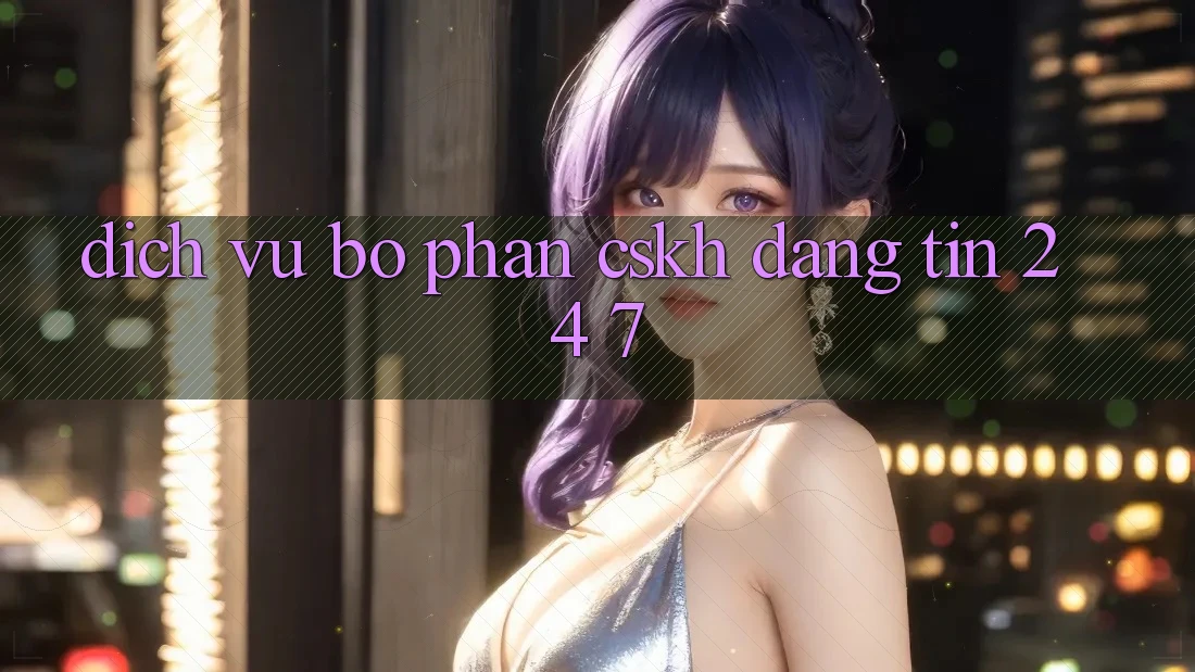 Dịch Vụ Bộ phận CSKH Đáng tin 24/7 Dịch Vụ Bộ phận CSKH Đáng tin 24/7