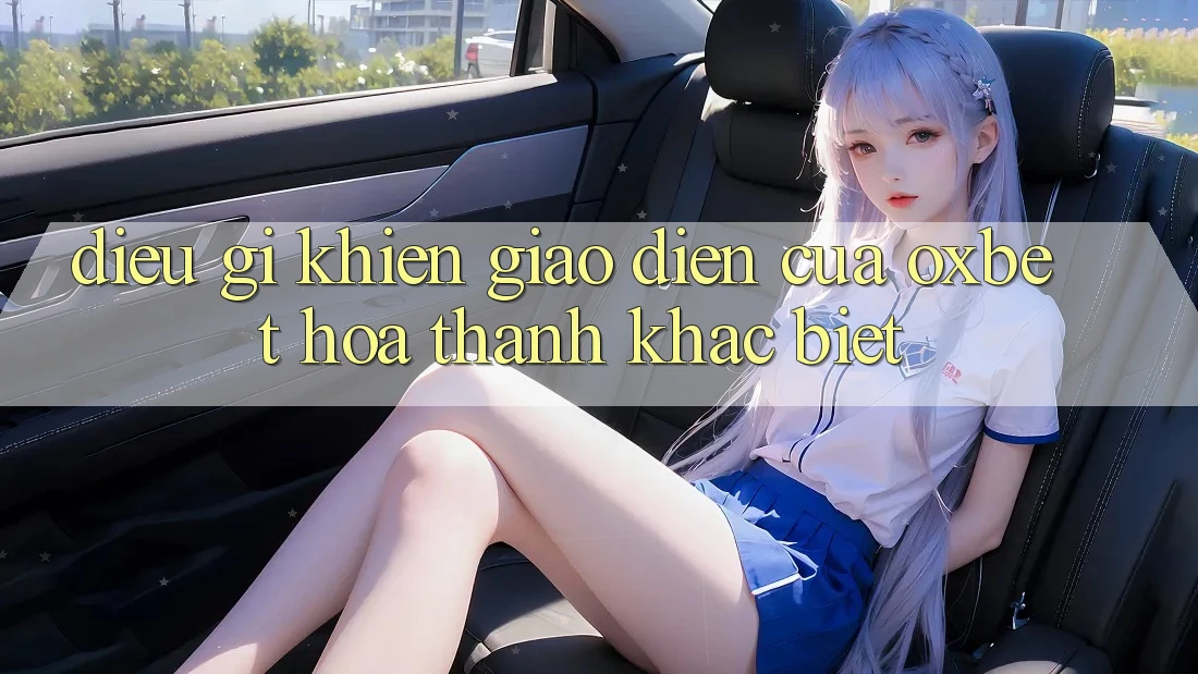 Điều gì khiến giao diện của Oxbet hóa thành khác biệt? Điều gì khiến giao diện của Oxbet hóa thành khác biệt?
