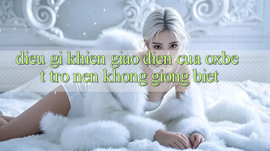 Điều gì khiến giao diện của Oxbet trở nên không giống biệt? Điều gì khiến giao diện của Oxbet trở nên không giống biệt?