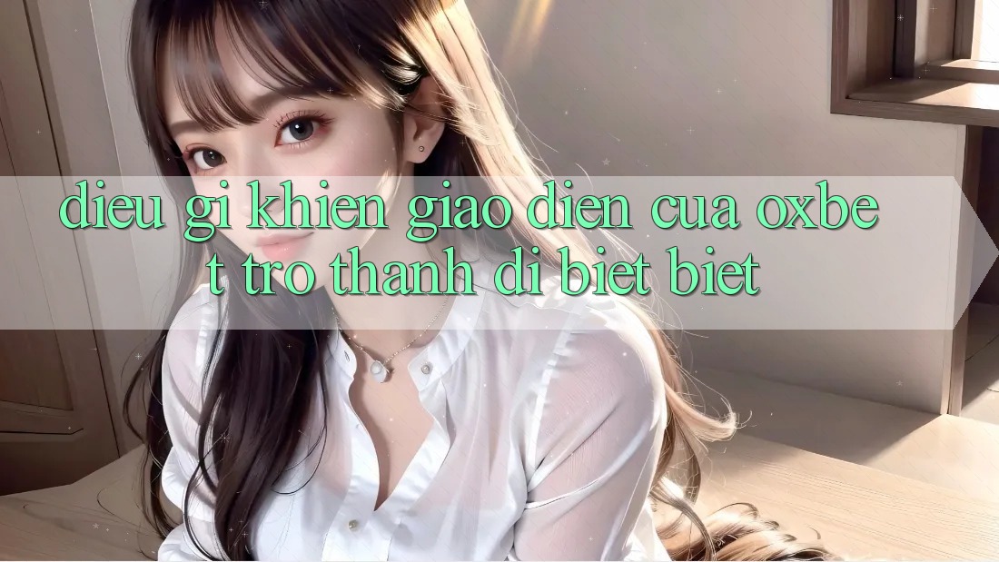 Điều gì khiến giao diện của Oxbet trở thành dị biệt biệt? Điều gì khiến giao diện của Oxbet trở thành dị biệt biệt?