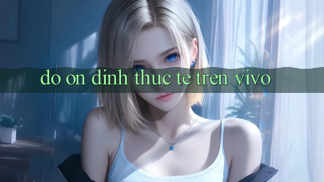 Độ ổn định thực tế trên Vivo Độ ổn định thực tế trên Vivo