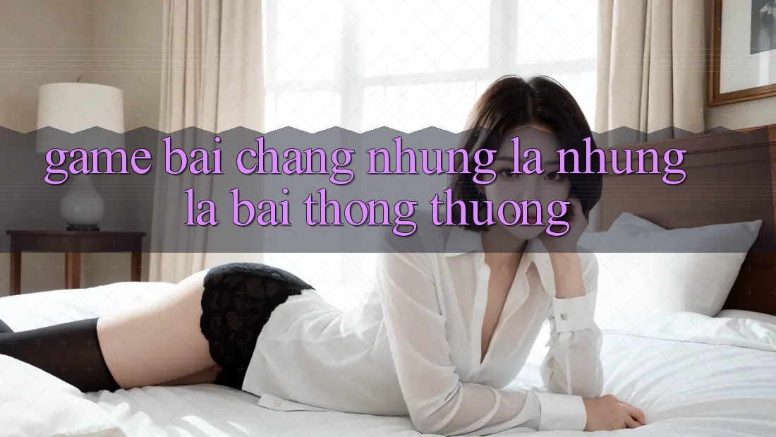 Game Bài - Chẳng những Là Những Lá Bài Thông Thường