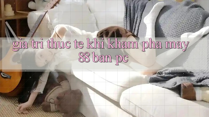Giá trị thực tế khi khám phá may88 bản PC Giá trị thực tế khi khám phá may88 bản PC