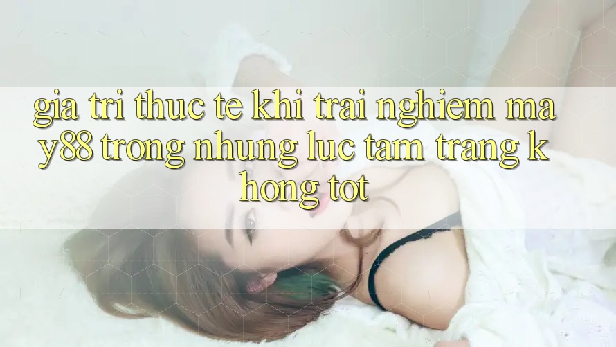 Giá trị thực tế khi trải nghiệm may88 trong những lúc tâm trạng không tốt Giá trị thực tế khi trải nghiệm may88 trong những lúc tâm trạng không tốt