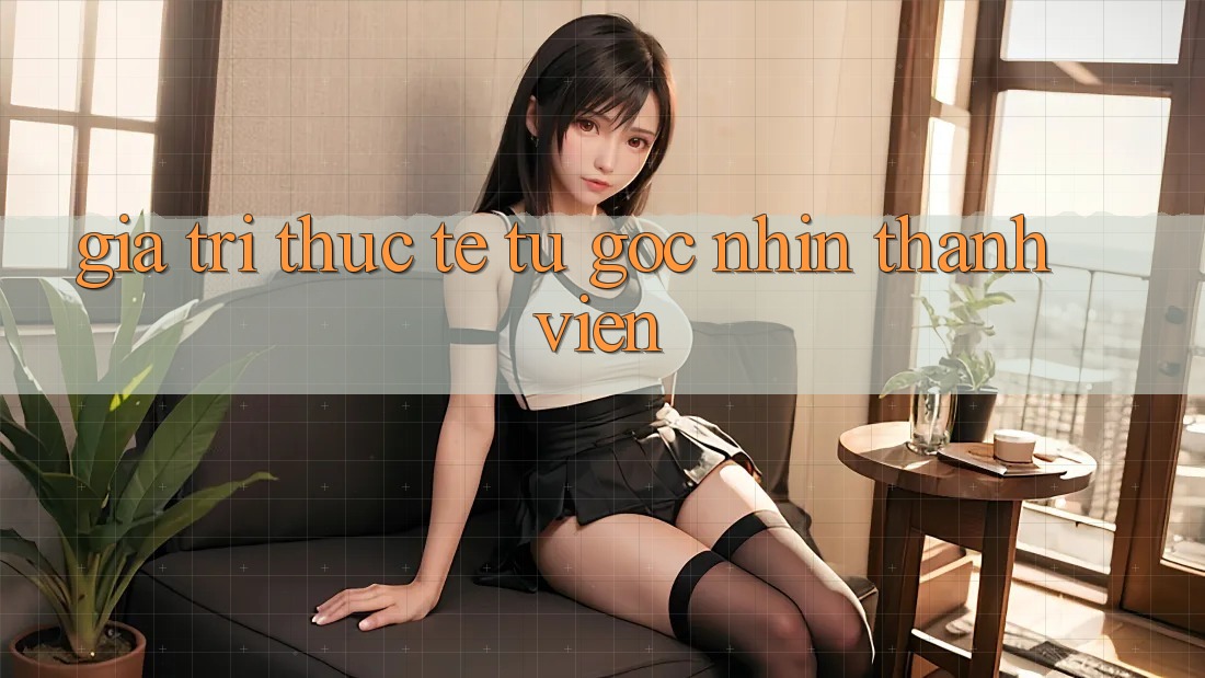 Giá trị thực tế từ góc nhìn thành viên Giá trị thực tế từ góc nhìn thành viên