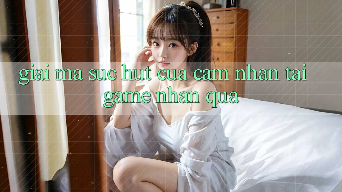 Giải Mã Sức Hút Của Cảm nhận “Tải Game Nhận Quà” Giải Mã Sức Hút Của Cảm nhận “Tải Game Nhận Quà”